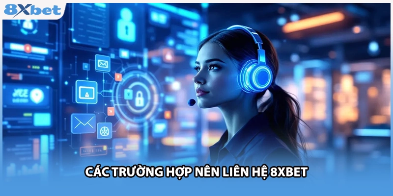 Các trường hợp nên liên hệ 8xbet