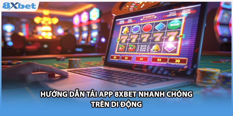 Hướng dẫn tải app 8xbet nhanh chóng trên di động