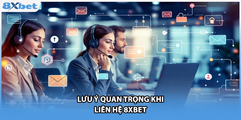 Lưu ý quan trọng khi liên hệ 8xbet