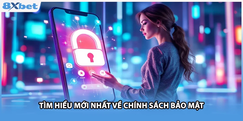 Tìm hiểu mới nhất về chính sách bảo mật
